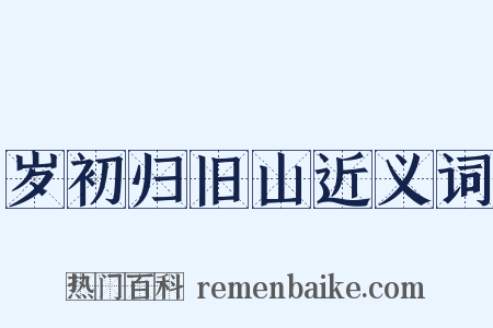 岁初归旧山近义词是什么意思的图片